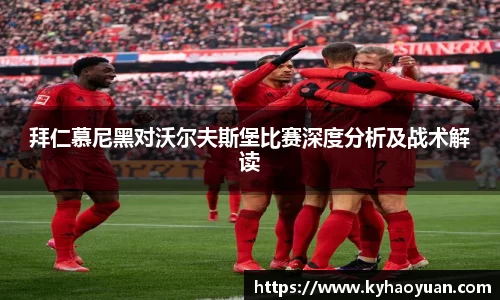 拜仁慕尼黑对沃尔夫斯堡比赛深度分析及战术解读